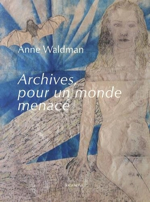 Archives, pour un monde menacé - Anne Waldman