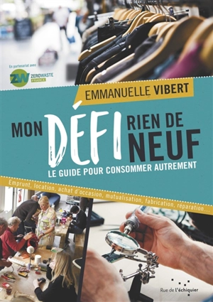 Mon défi rien de neuf : le guide pour consommer autrement : emprunt, location, achat d'occasion, mutualisation, fabrication, réparation... - Emmanuelle Vibert