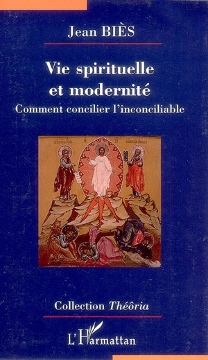 Vie spirituelle et modernité : comment concilier l'inconciliable - Jean Biès