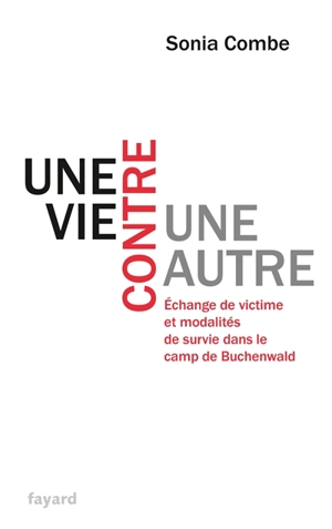 Une vie contre une autre : échange de victime et modalités de survie dans le camp de Buchenwald - Sonia Combe