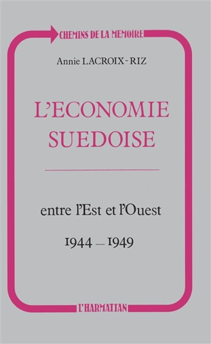 L'Economie suédoise entre l'Est et l'Ouest, 1944-1949 : neutralité et embargo, de la guerre au pacte atlantique - Annie Lacroix-Riz