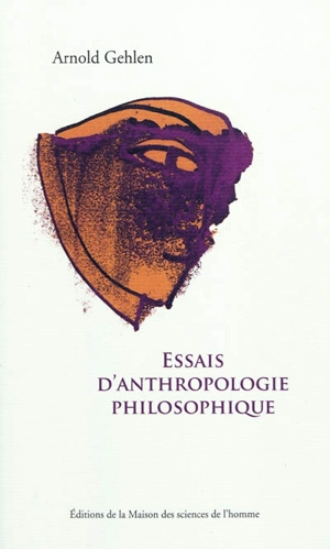 Essais d'anthropologie philosophique - Arnold Gehlen